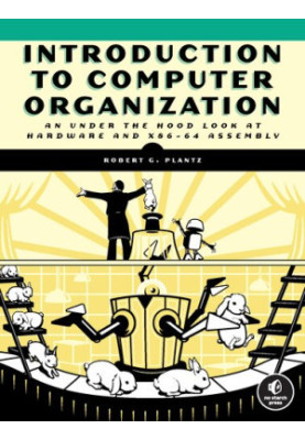 Introduction to Computer Organization: An Under the Hood Look at Hardware and x86-64 Assembly