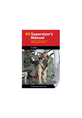 K9 Supervisor's Manual: Dynamics in Developing and Managing Police K9 Units