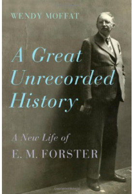 A Great Unrecorded History · A New Life of E. M. Forster