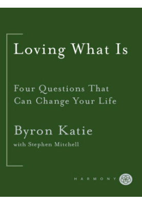 Loving What Is: Four Questions That Can Change Your Life