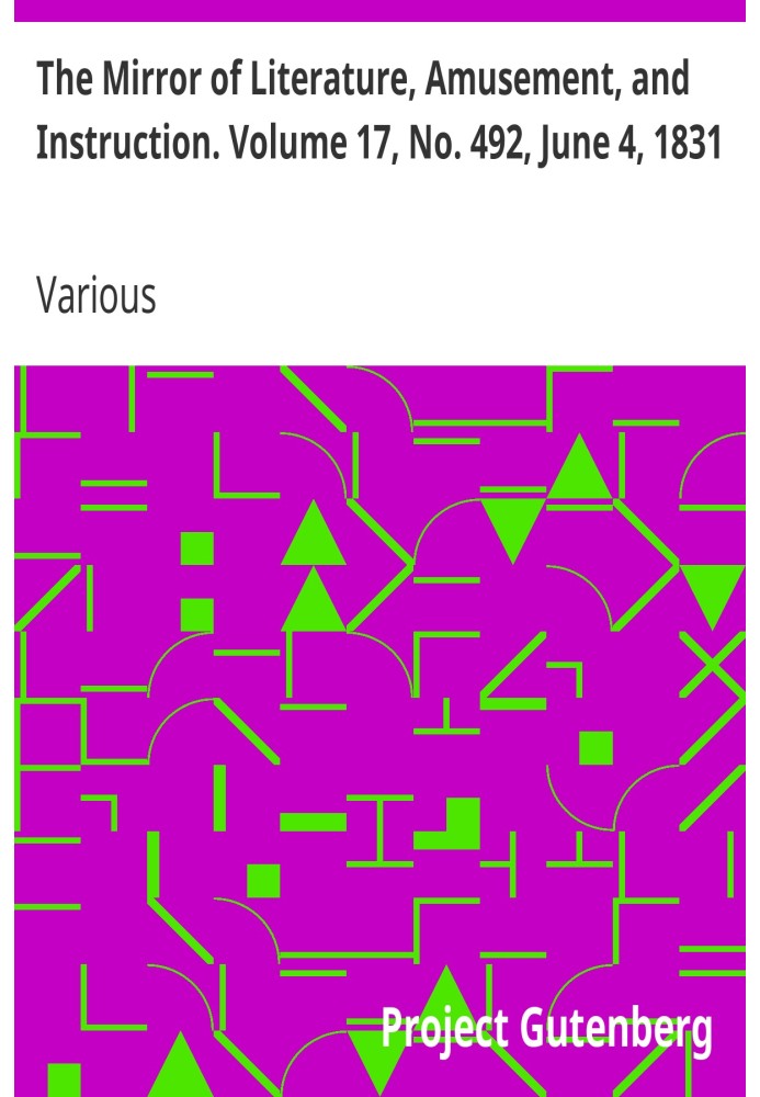 The Mirror of Literature, Amusement, and Instruction. Volume 17, No. 492, June 4, 1831