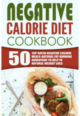 Negative Calorie Diet Cookbook: 50 Top Rated Negative Calorie Meals-Natural Fat Burning Advantage To Help In Natural Weight L