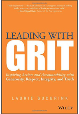 Leading with GRIT : inspiring action and accountability with generosity, respect, integrity, and truth