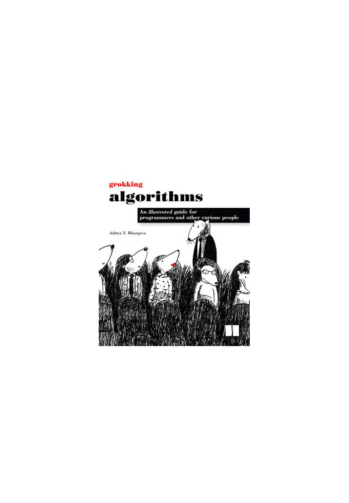Grokking Algorithms: An illustrated guide for programmers and other curious people