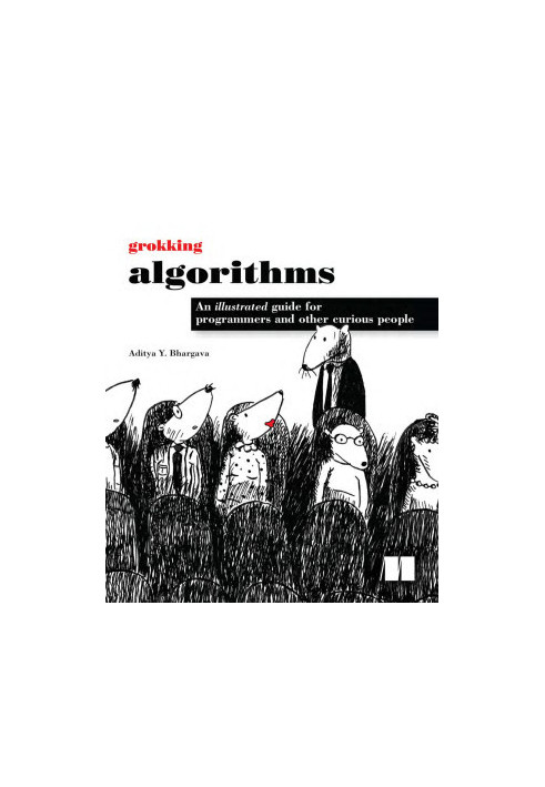 Grokking Algorithms: An illustrated guide for programmers and other curious people