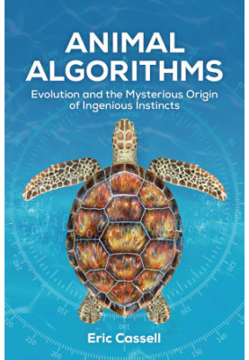 Animal Algorithms: Evolution and the Mysterious Origin of Ingenious Instincts
