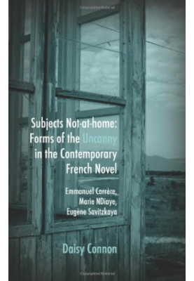 Subjects not-at-home : forms of the uncanny in the contemporary French novel : Emmanuel Carrère, Marie NDiaye, Eugène Savit