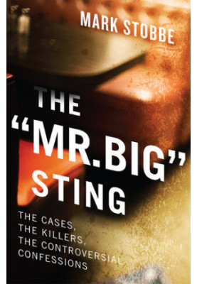 The “Mr. Big” Sting: The Cases, the Killers, the Controversial Confessions