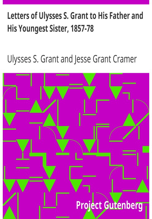 Letters of Ulysses S. Grant to His Father and His Youngest Sister, 1857-78