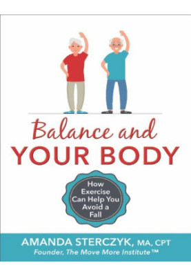 Balance and Your Body: How Exercise Can Help You Avoid a Fall: (A seniors' home-based exercise plan to prevent falls, maintai