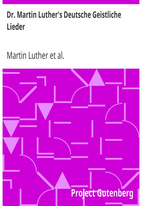 Dr. Martin Luther's German Spiritual Songs The Hymns of Martin Luther Set to Their Original Melodies, With an English Version