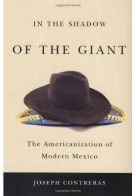 In the Shadow of the Giant: The Americanization of Modern Mexico