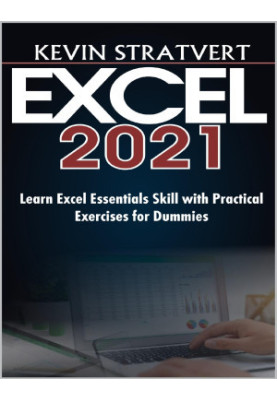 EXCEL 2021: Learn Excel Essentials Skill with Practical Exercises for Dummies
