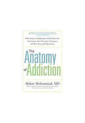 The Anatomy of Addiction: What Science and Resh Tell Us About the True Causes, Best Preventive Techniques, and Most Successfu