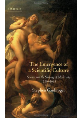 The Emergence of a Scientific Culture: Science and the Shaping of Modernity 1210-1685