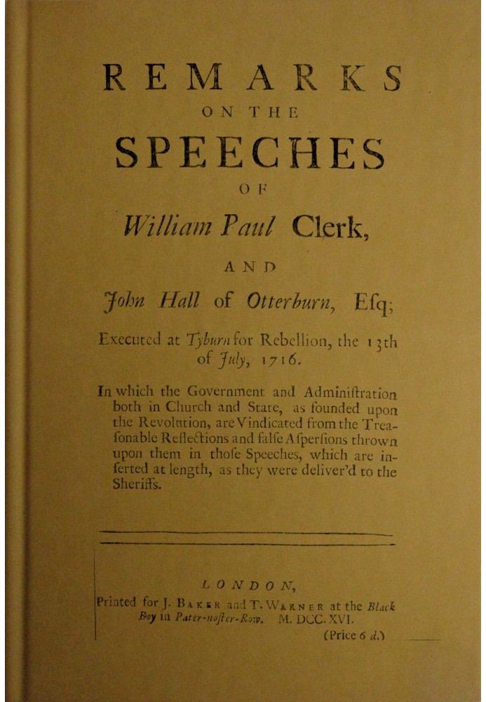 Замечания по поводу речей Уильяма Пола Клерка и Джона Холла из Оттерберна, эсквайра: $b Казнен в Тайберне за восстание 13 июля 1