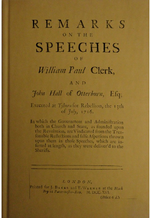 Замечания по поводу речей Уильяма Пола Клерка и Джона Холла из Оттерберна, эсквайра: $b Казнен в Тайберне за восстание 13 июля 1