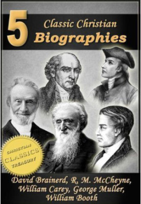 5 Classic Christian Biographies: Life of David Brainerd, Biography of Robert Murray McCheyne, Life of William Carey, George M