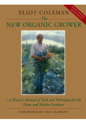 The new organic grower: a master's manual of tools and techniques for the home and market gardener