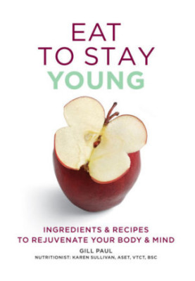 Eat to Stay Young: Ingredients and Recipes to Rejuvenate Your Body and Mind