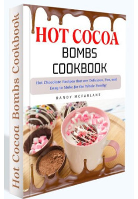 Hot Cocoa Bombs Cookbook: 150+ Delicious, Fun, and Easy-to-Prepare Hot Chocolate Recipes Your Whole Family Will Enjoy!