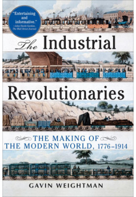 The Industrial Revolutionaries: The Making of the Modern World, 1776–1914
