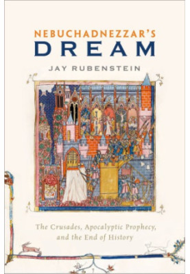 Nebuchadnezzar's Dream: The Crusades, Apocalyptic Prophecy, and the End of History