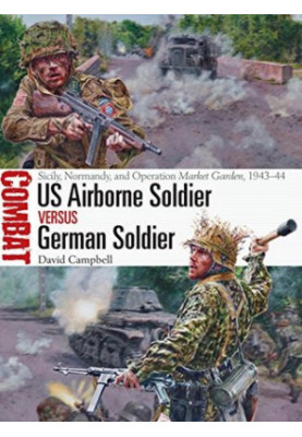 US Airborne Soldier Vs German Soldier: Sicily, Normandy, and Operation Market Garden, 1943-44