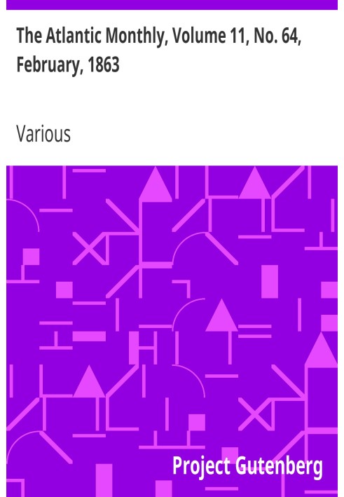 The Atlantic Monthly, Volume 11, No. 64, February, 1863 A Magazine of Literature, Art, and Politics