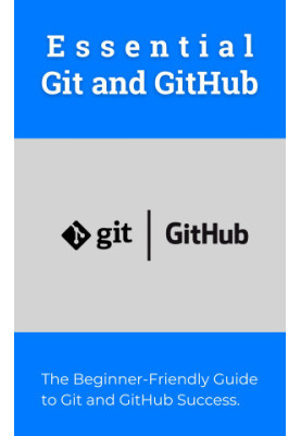 Essential Git and GitHub: The Beginner-Friendly Guide to Git and GitHub Success
