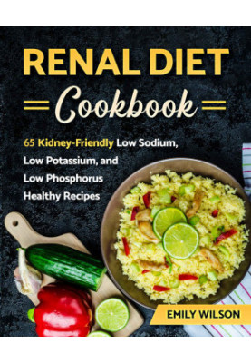 Renal Diet Cookbook: 65 Kidney-Friendly Low Sodium, Low Potassium, and Low Phosphorus Healthy Recipes