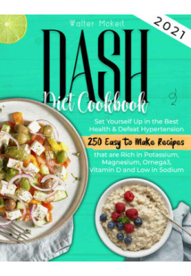 Dash Diet cookbook 2021: Set Yourself Up in the Best Health & Defeat Hypertension