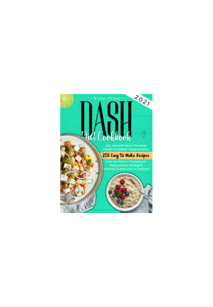 Dash Diet cookbook 2021: Set Yourself Up in the Best Health & Defeat Hypertension