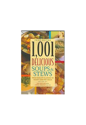1,001 Delicious Soups and Stews: From Elegant Classics to Hearty One-Pot Meals