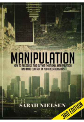Manipulation: How to Recognize and Outwit Emotional Manipulation and Mind Control in Your Relationships