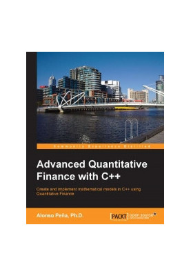 Advanced Quantitative Finance with C++: Create and implement mathematical models in C++ using quantitative finance