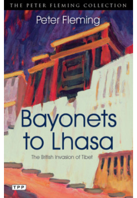Bayonets to Lhasa: Francis Younghusband and the British invasion of Tibet