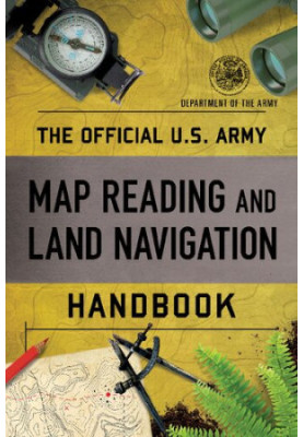 The Official U. S. Army Map Reading and Land Navigation Handbook