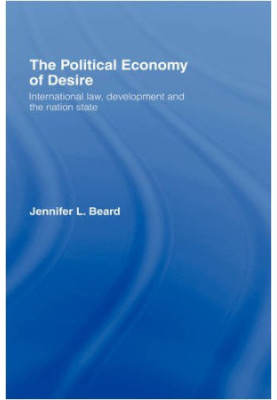 The Political Economy of Desire - International Law, Development and the Nation State (Glasshouse)