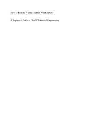 How to Become a Data Scientist with ChatGPT: A Beginner's Guide to ChatGPT-Assisted Programming