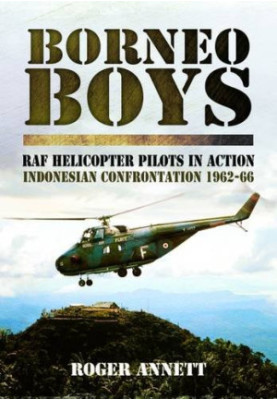 Borneo Boys: RAF Helicopter Pilots in Action – Indonesia Confrontation 1962-66