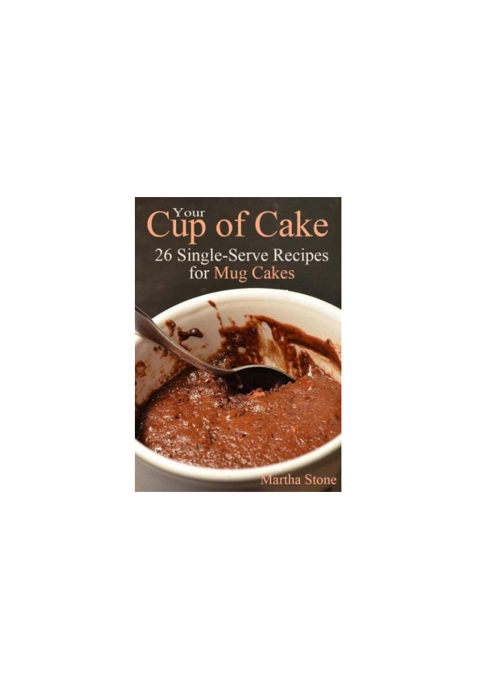 Your Cup of Cake: 26 Single-Serve Recipes for Mug Cakes