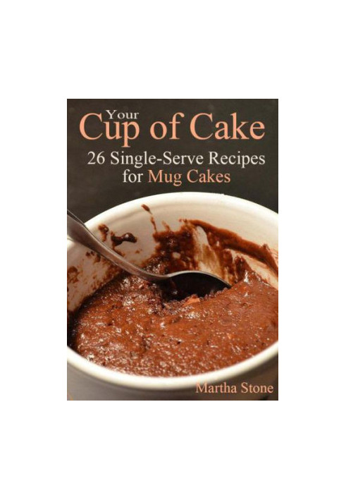 Your Cup of Cake: 26 Single-Serve Recipes for Mug Cakes