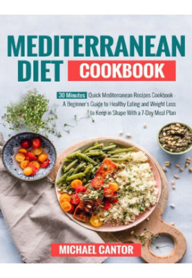 Mediterranean Diet Cookbook: Simple and Quick Mediterranean Recipes Ready in less than 30 minutes - Beginner's Guide to Healt