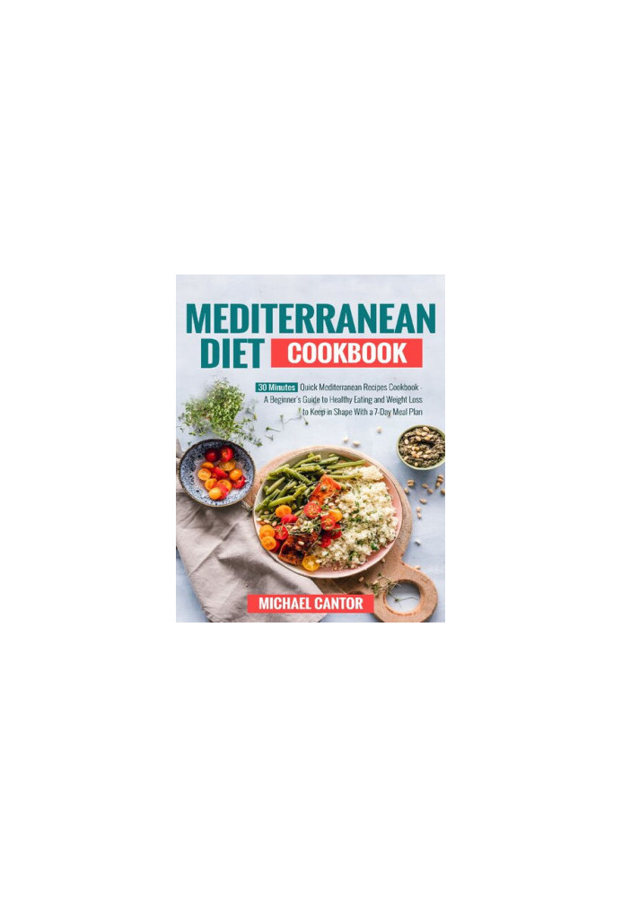Mediterranean Diet Cookbook: Simple and Quick Mediterranean Recipes Ready in less than 30 minutes - Beginner's Guide to Healt
