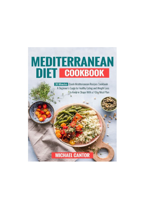 Mediterranean Diet Cookbook: Simple and Quick Mediterranean Recipes Ready in less than 30 minutes - Beginner's Guide to Healt