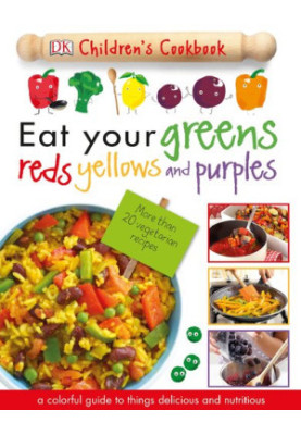 Eat Your Greens, Reds, Yellows, and Purples: Children's Cookbook