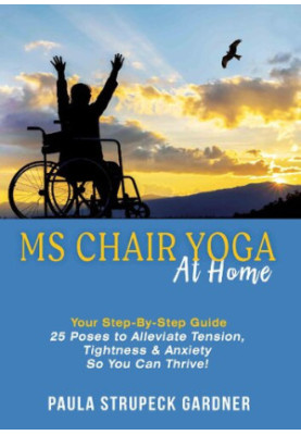 MS Chair Yoga Your Step-By-Step Guide: 25 Poses to Alleviate Tension, Tightness, and Anxiety So You Can Thrive