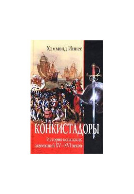 Конкістадори. Історія іспанських завоювань XV-XVI століть