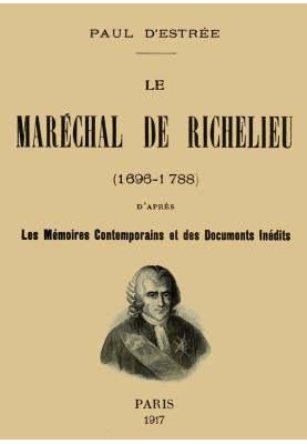 Marshal de Richelieu (1696-1788) according to contemporary memoirs and unpublished documents